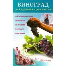 Виноград для здоровья и долголетия. Антиоксидантные препараты на основе экстракта винограда. А.С. Максимов